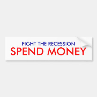 FIGHT THE RECESSION, SPEND MONEY BUMPER STICKER