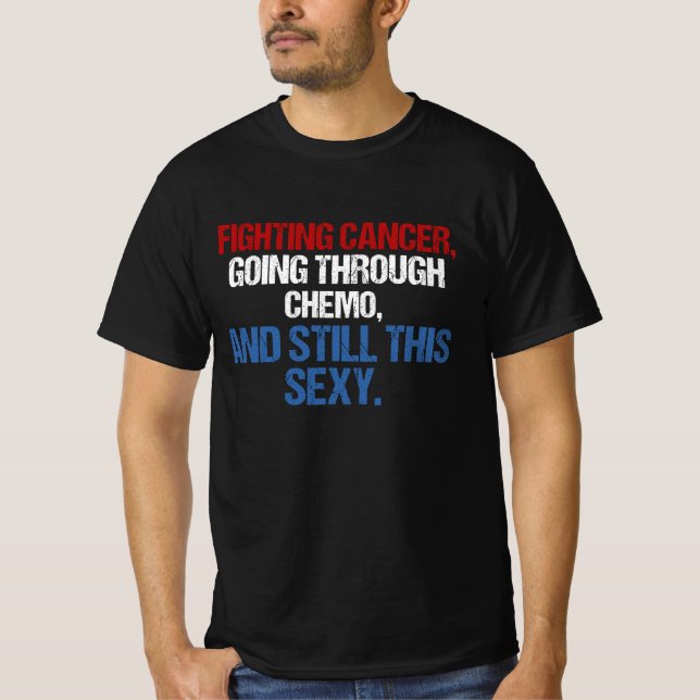 Fighting Cancer Going Through Chemo And Still This T-Shirt (Front)