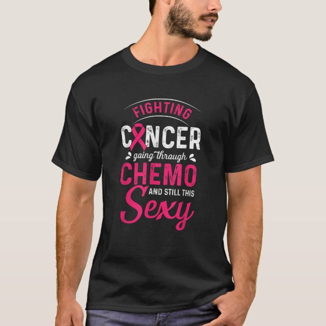 Fighting Cancer Going Through Chemo And Still This T-Shirt (Front)