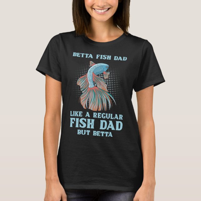 Fighting Fish For A Betta Fish Dad T-Shirt (Front)