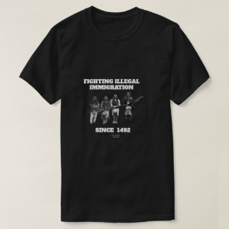 Fighting Illegal Immigration Since 1492 T-Shirt