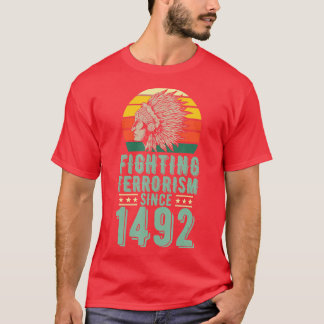 Fighting Terrorism Since 1492 Indigenous Native Am T-Shirt