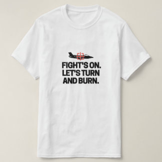 Fight's on. Let's turn and burn. T-Shirt