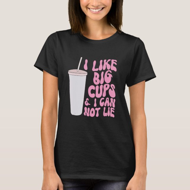 Figure and Slogan Graphic I Like Big Cups and I Ca T-Shirt (Front)