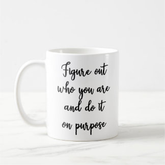 Figure out who you are and do it on purpose Mug