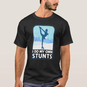 Figure Skater I Do My Own Stunts Ice Skating T-Shirt