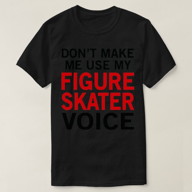 Figure Skater Voice Funny Skating Sayings T-Shirt (Design Front)