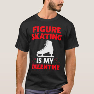 Figure Skating Is My Valentine Figure Skating Vale T-Shirt
