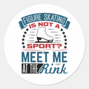 Figure Skating Not a Sport Meet Me at the Rink Classic Round Sticker