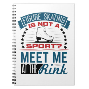 Figure Skating Not a Sport Meet Me at the Rink Notebook