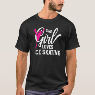 Figure Skating This Girl Loves Ice Skating   T-Shirt