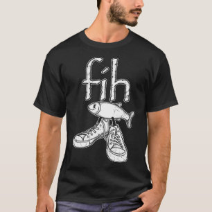 Fih Fish In Shoes Funny Misspelled Fish Meme Fih C T-Shirt