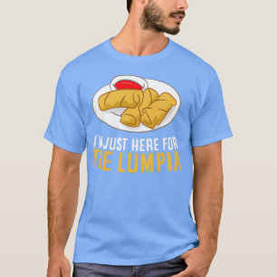 Filipino Lumpia Im Just Here For The Lumpia  T-Shirt
