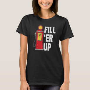 Fill 'Er Up Gas Station Attendant Gas Pump Gasolin T-Shirt