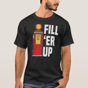 Fill 'Er Up Gas Station Attendant Gas Pump Gasolin T-Shirt
