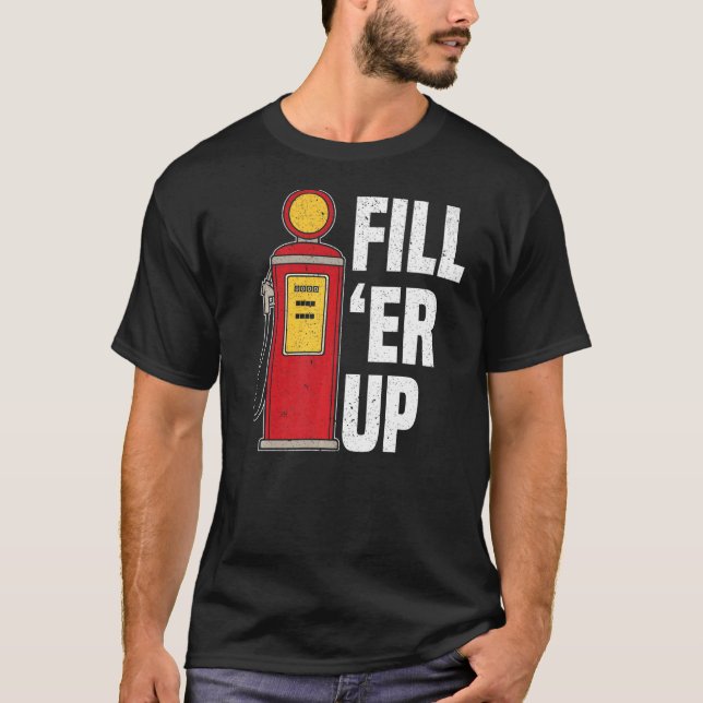 Fill 'Er Up Gas Station Attendant Gas Pump Gasolin T-Shirt (Front)