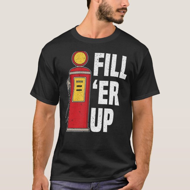 Fill 'Er Up Gas Station Attendant Gas Pump Gasolin T-Shirt (Front)