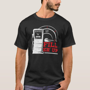 Fill 'Er Up Gas Station Attendant Gas Pump Gasolin T-Shirt