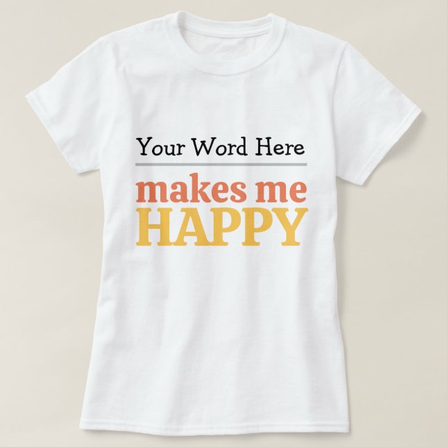 Fill in the Blank "Makes Me Happy" Bold Typography T-Shirt (Design Front)