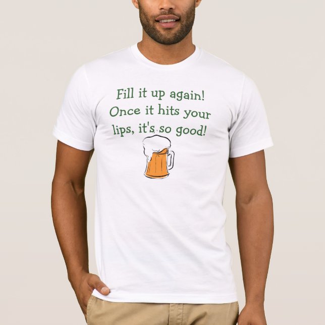 Fill it up again! Once it hits your lips,... T-Shirt (Front)