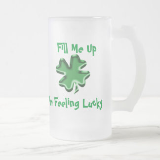 Fill Me Up, I'm Feeling Lucky Frosted Glass Beer Mug