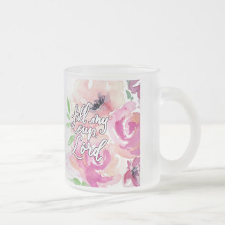 Fill My Cup, Lord Frosted Glass Coffee Mug