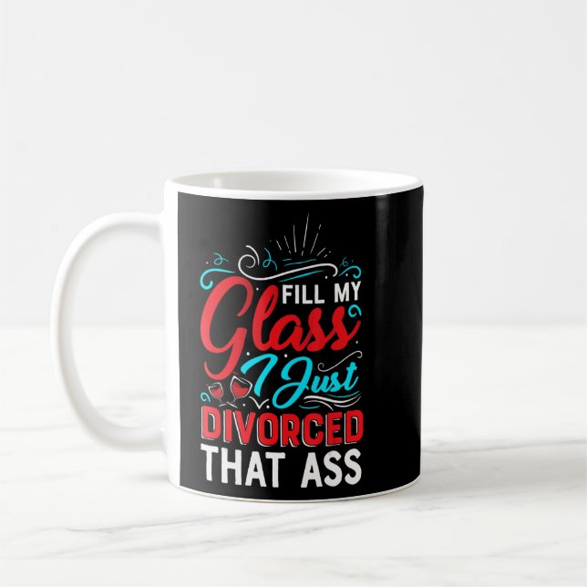 Fill My Glass I Just Divorced  Divorce Party Women Coffee Mug (Left)