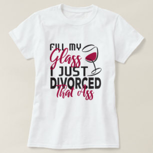 Fill My Glass I Just Divorced Funny Divorce Party  T-Shirt