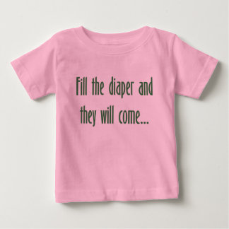 Fill the Diaper and They will Come... Baby T-Shirt