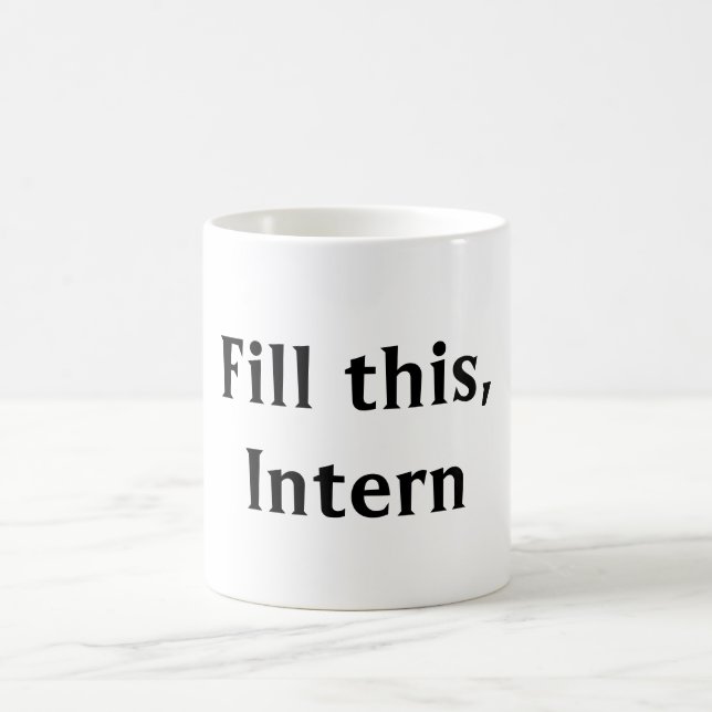 Fill this, intern. coffee mug (Center)