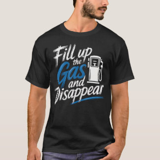 Fill Up The Gas And Disappear Driver Escape Road T-Shirt