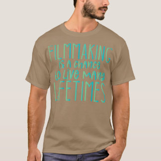 Filmmaking is a chance to live many lifetimes Film T-Shirt