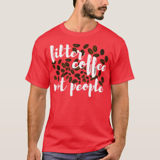 Filter Coffee Not People 36 T-Shirt