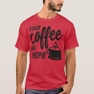 Filter Coffee Not People Barista Men Women T-Shirt