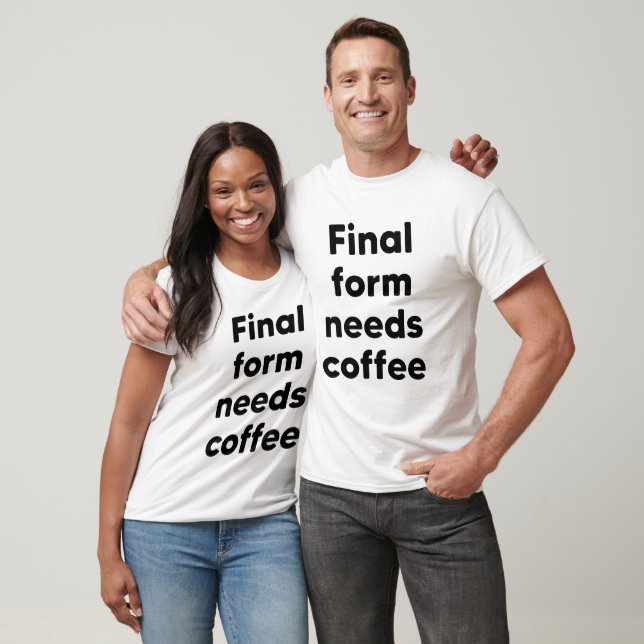 Final form needs coffee T-Shirt (Unisex)