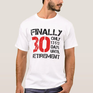 Finally 30 Only 13513 Days Until Retirement | 30Th T-Shirt