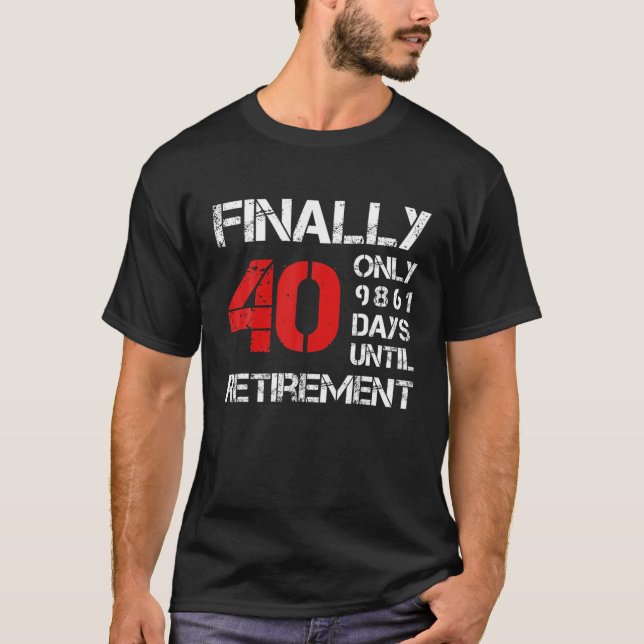 Finally 40 Only 9861 Days Until Retirement | 40Th T-Shirt (Front)