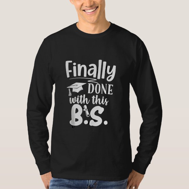 Finally done with this BS Funny graduation 2025 T-Shirt (Front)