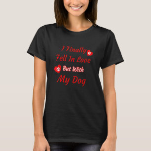 Finally Fell In Love With My Dog Dog Owners 1 T-Shirt