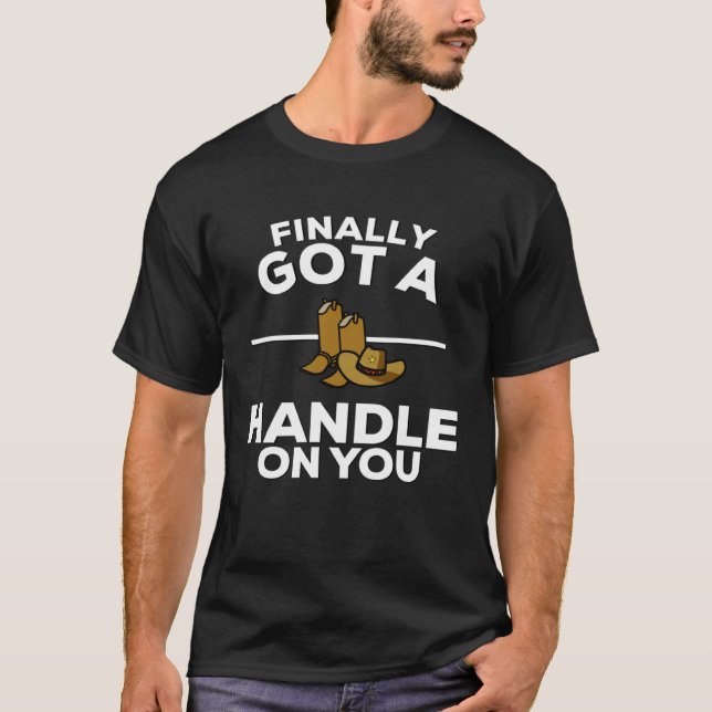 Finally Got A Handle On You Country Music Lyrics 1 T-Shirt (Front)