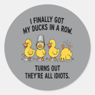 Finally Got Ducks In A Row Turns Out S Classic Round Sticker
