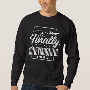 Finally Honeymooning, Newlywed Couple and Honeymoo Sweatshirt