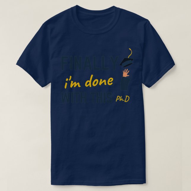 Finally ix27m done with this PhD degree graduation T-Shirt (Design Front)