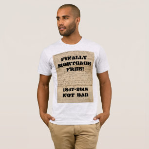 Finally Mortgage Free! 1847-2018 Not Bad! T-Shirt