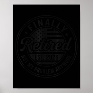 Finally Retired 2026 Not My Problem Anymore Funny Poster