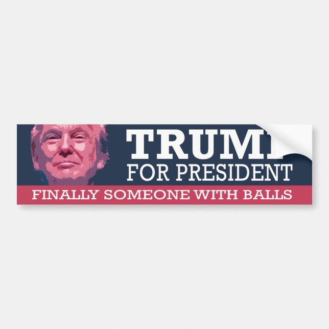 Finally Someone With Balls - Trump for President - Bumper Sticker (Front)