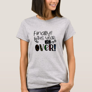 Finally This Year is Over Funny Sarcastic New Year T-Shirt