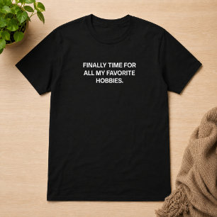Finally Time For All My Favourite Hobbies Retired T-Shirt