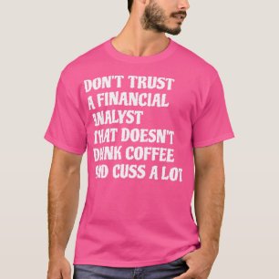 Financial Analyst That Drink Coffee Cuss A Lot Whi T-Shirt