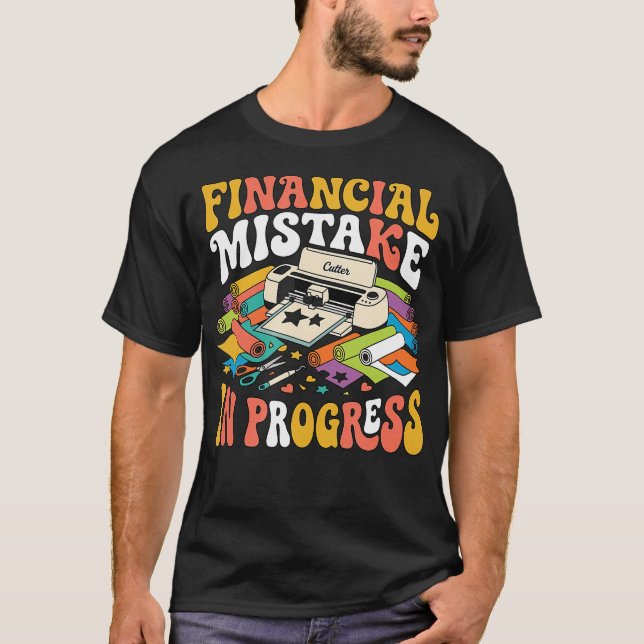 Financial Mistake In Progress Crafting Plotter T-Shirt (Front)